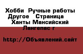 Хобби. Ручные работы Другое - Страница 2 . Ханты-Мансийский,Лангепас г.